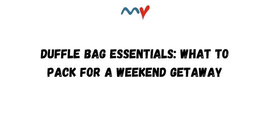 Duffle Bag Essentials: What to Pack for a Weekend Getaway