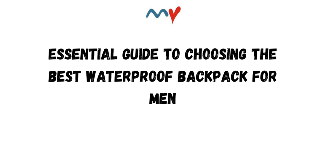 Essential Guide to Choosing the Best Waterproof Backpack for Men